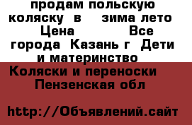 продам польскую коляску 2в1  (зима/лето) › Цена ­ 5 500 - Все города, Казань г. Дети и материнство » Коляски и переноски   . Пензенская обл.